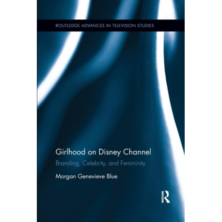 Girlhood on Disney Channel: Branding, Celebrity, and Femininity