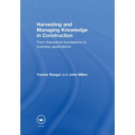Harvesting and Managing Knowledge in Construction: From Theoretical Foundations to Business Applications
