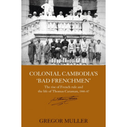 Colonial Cambodia's 'Bad Frenchmen': The rise of French rule and the life of Thomas Caraman, 1840-87