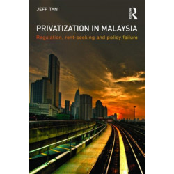 Privatization in Malaysia: Regulation, Rent-Seeking and Policy Failure