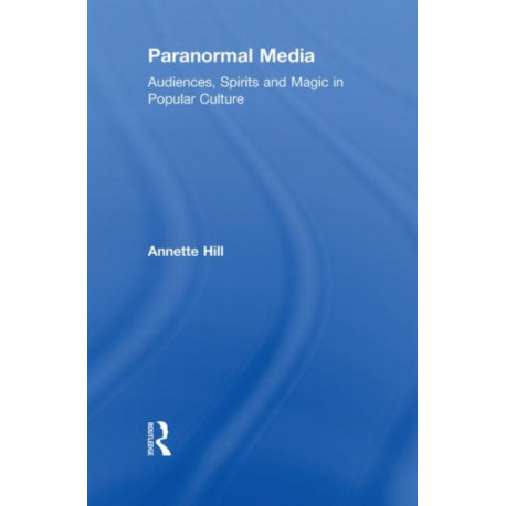 Paranormal Media: Audiences, Spirits and Magic in Popular Culture