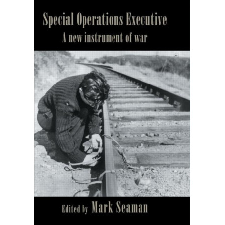 Special Operations Executive: A New Instrument of War