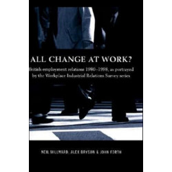 All Change at Work?: British Employment Relations 1980-98, Portrayed by the Workplace Industrial Relations Survey Series