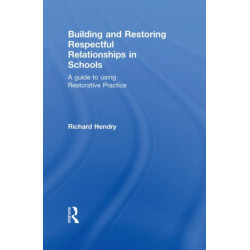 Building and Restoring Respectful Relationships in Schools: A Guide to Using Restorative Practice