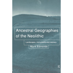 Ancestral Geographies of the Neolithic: Landscapes, Monuments and Memory