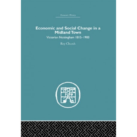 Economic and Social Change in a Midland Town: Victorian Nottingham 1815-1900