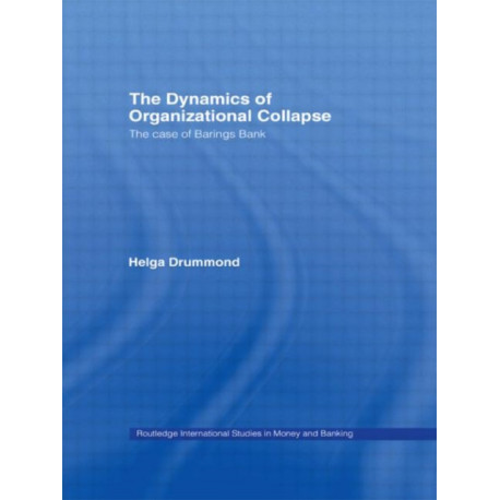 The Dynamics of Organizational Collapse: The Case of Barings Bank
