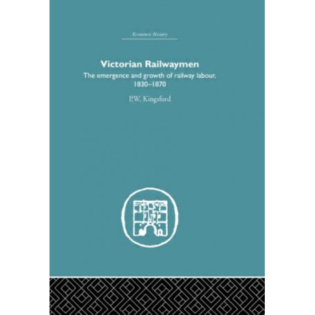 Victorian Railwaymen: The emergence and growth of railway labour, 1830-1870