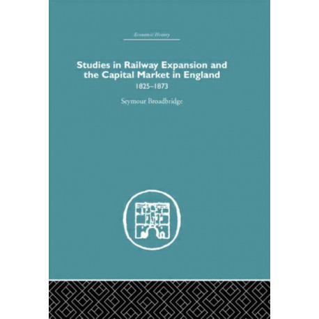 Studies in Railway Expansion and the Capital Market in England: 1825-1873