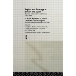 Region and Strategy in Britain and Japan: Business in Lancashire and Kansai 1890-1990