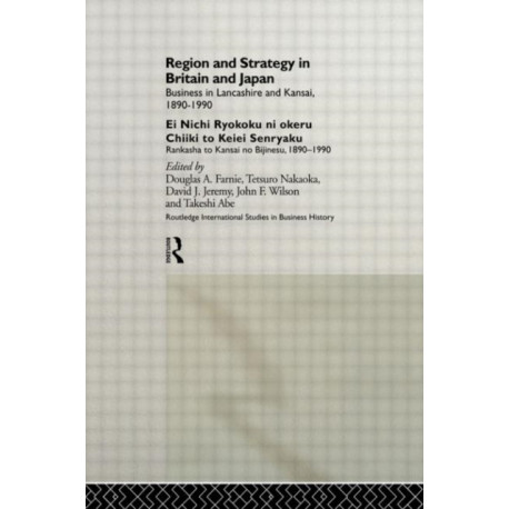 Region and Strategy in Britain and Japan: Business in Lancashire and Kansai 1890-1990