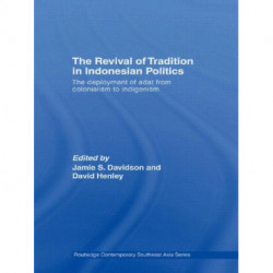 The Revival of Tradition in Indonesian Politics: The Deployment of Adat from Colonialism to Indigenism