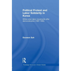 Political Protest and Labor Solidarity in Korea: White-Collar Labor Movements after Democratization (1987-1995)