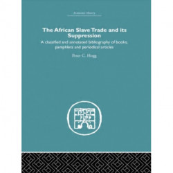 African Slave Trade and Its Suppression: A Classified and Annotated Bibliography of Books, Pamphlets and Periodical Articles