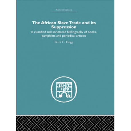 African Slave Trade and Its Suppression: A Classified and Annotated Bibliography of Books, Pamphlets and Periodical Articles