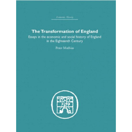 The Transformation of England: Essays in the Economics and Social History of England in the Eighteenth Century