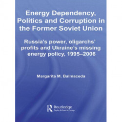 Energy Dependency, Politics and Corruption in the Former Soviet Union: Russia's Power, Oligarchs' Profits and Ukraine's Missing Energy Policy, 1995-2006