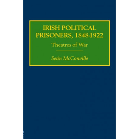 Irish Political Prisoners 1848–1922: Theatres of War