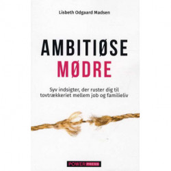 Ambitiøse mødre: Syv indsigter, der ruster dig til tovtrækkeriet mellem job og familieliv