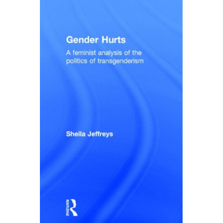Gender Hurts: A Feminist Analysis of the Politics of Transgenderism