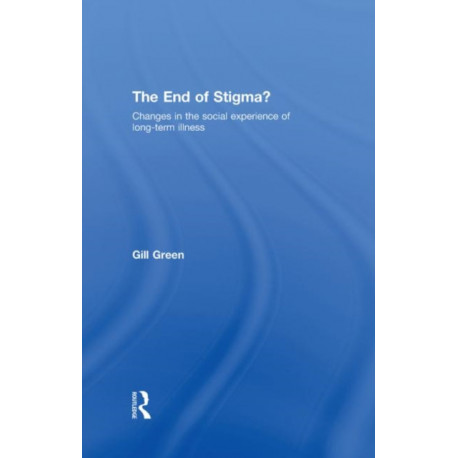 The End of Stigma?: Changes in the Social Experience of Long-Term Illness
