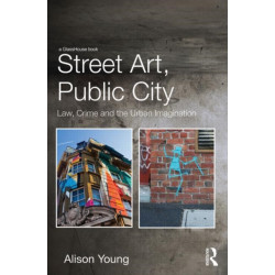 Street Art, Public City: Law, Crime and the Urban Imagination