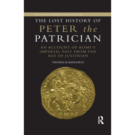 The Lost History of Peter the Patrician: An Account of Rome’s Imperial Past from the Age of Justinian