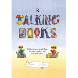 Talking Books: Children's Authors Talk About the Craft, Creativity and Process of Writing