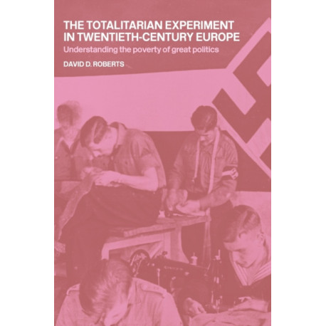 The Totalitarian Experiment in Twentieth Century Europe: Understanding the Poverty of Great Politics