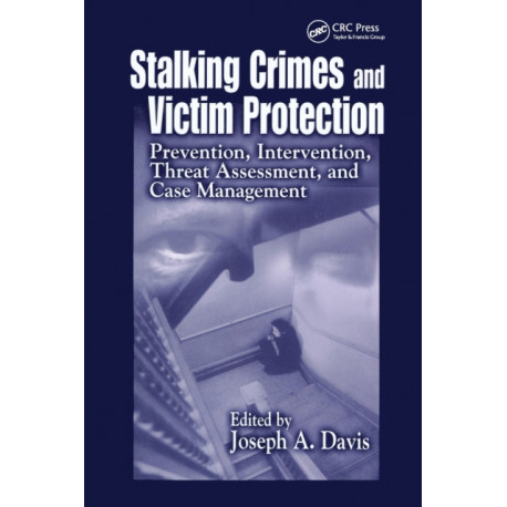 Stalking Crimes and Victim Protection: Prevention, Intervention, Threat Assessment, and Case Management