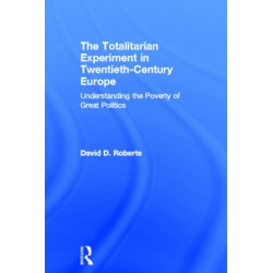 The Totalitarian Experiment in Twentieth Century Europe: Understanding the Poverty of Great Politics