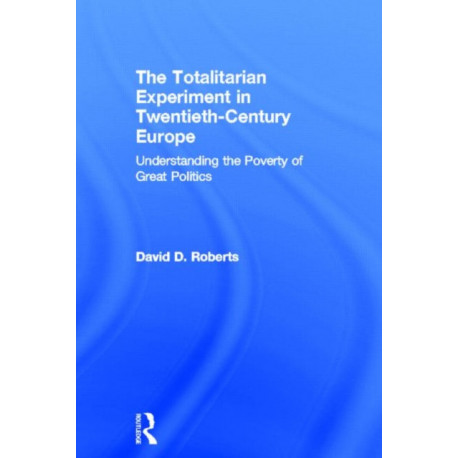 The Totalitarian Experiment in Twentieth Century Europe: Understanding the Poverty of Great Politics