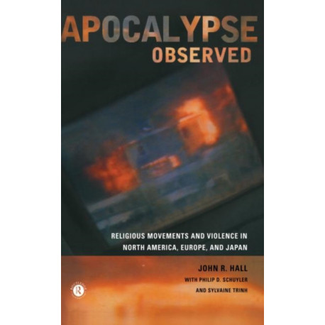 Apocalypse Observed: Religious Movements and Violence in North America, Europe and Japan