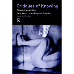 Critiques of Knowing: Situated Textualities in Science, Computing and The Arts