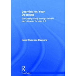 Learning on your doorstep: Stimulating writing through creative play outdoors for ages 5-9: Stimulating writing through creative play outdoors for ages 5-9