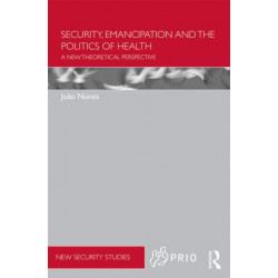 Security, Emancipation and the Politics of Health: A New Theoretical Perspective