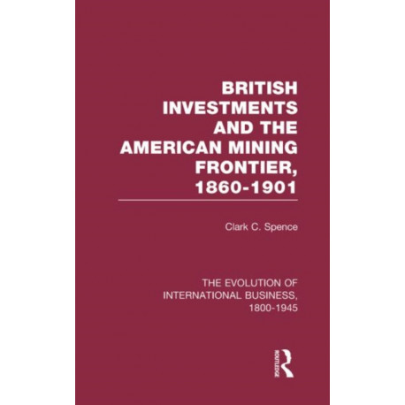 British Investments and the American Mining Frontier 1860–1901 V2