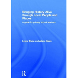 Bringing History Alive through Local People and Places: A guide for primary school teachers
