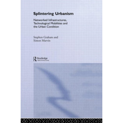 Splintering Urbanism: Networked Infrastructures, Technological Mobilities and the Urban Condition