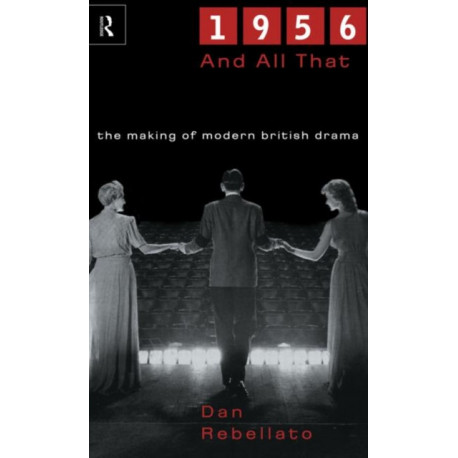 1956 and All That: The Making of Modern British Drama