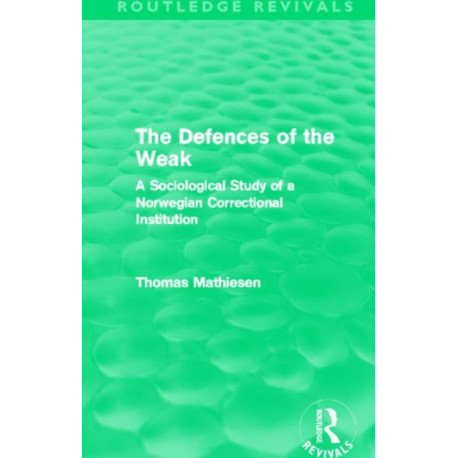 The Defences of the Weak (Routledge Revivals): A Sociological Study of a Norwegian Correctional Institution