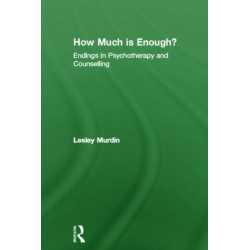 How Much Is Enough?: Endings In Psychotherapy and Counselling