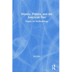 History, Politics, and the American Past: Essays on Methodology