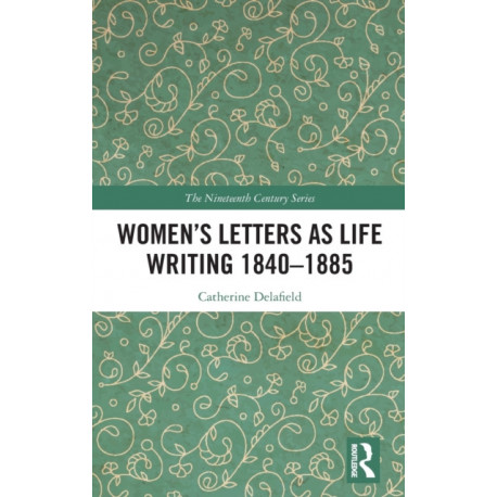 Women’s Letters as Life Writing 1840–1885