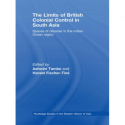 The Limits of British Colonial Control in South Asia: Spaces of Disorder in the Indian Ocean Region