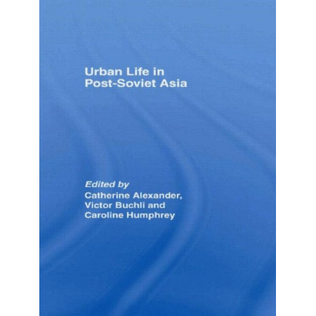 Urban Life in Post-Soviet Asia