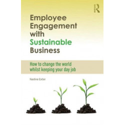 Employee Engagement with Sustainable Business: How to Change the World Whilst Keeping Your Day Job