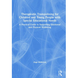 Therapeutic Trampolining for Children and Young People with Special Educational Needs: A Practical Guide to Supporting Emotional and Physical Wellbeing
