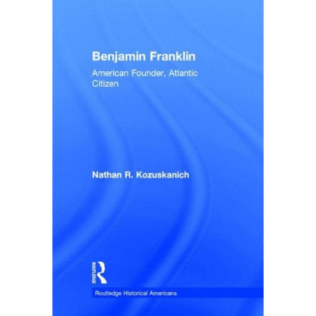Benjamin Franklin: American Founder, Atlantic Citizen