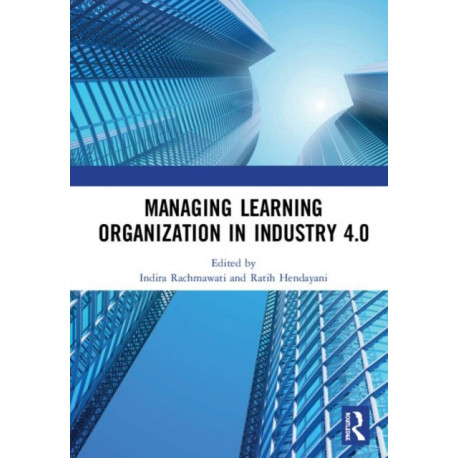 Managing Learning Organization in Industry 4.0: Proceedings of the International Seminar and Conference on Learning Organization (ISCLO 2019), Bandung, Indonesia, October 9-10, 2019